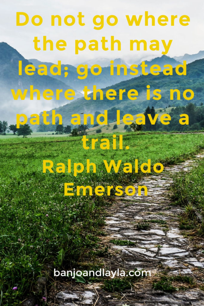 Travel Quotes Do not go where the path may lead; go instead where there is no path and leave a trail. Emerson